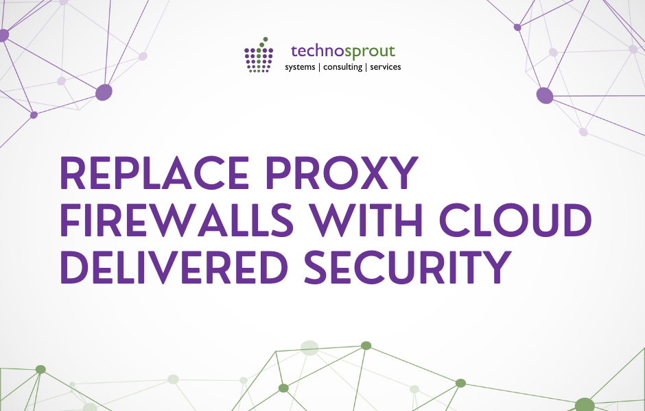 Replace Proxy Firewalls with Cloud delivered Security | CIEM